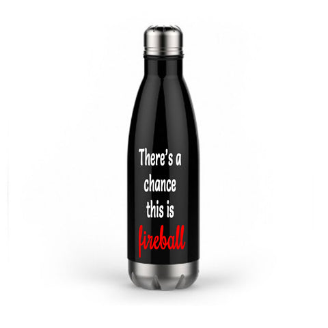 There's a Chance This is Fireball Stainless Steel Water Bottle