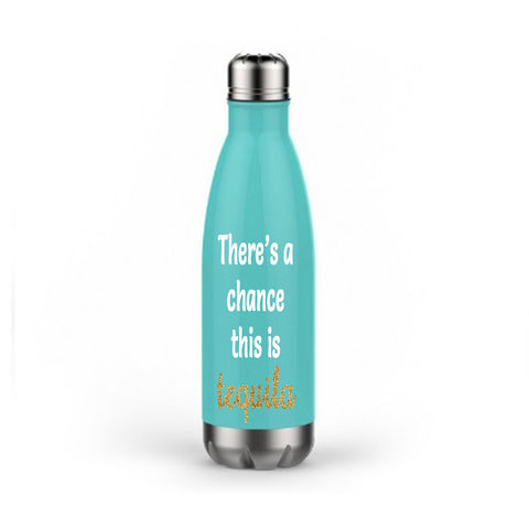 There's a Chance This is Tequila Stainless Steel Water Bottle