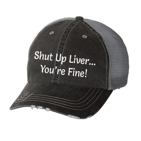 Shut Up Liver...You're Fine! Distressed Ladies Trucker Hat