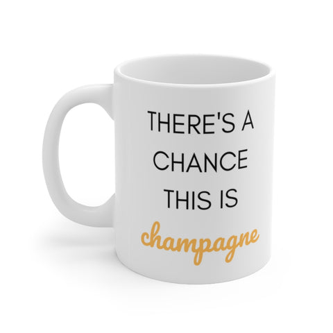 There's a Chance This is Champange Ceramic Mug 11oz