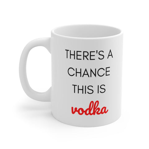 There' s a Chance This is Vodka Ceramic Mug 11oz