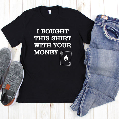 I Bought This Shirt with Your Money Poker Unisex Short Sleeve Shirt