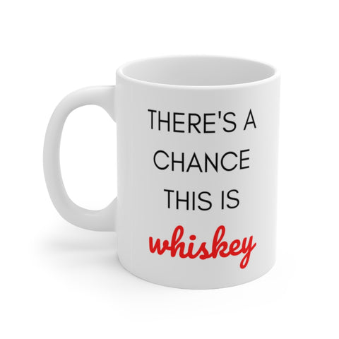 There' s a Chance This is Whiskey Ceramic Mug 11oz