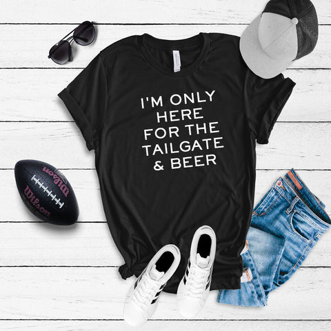 I'm Only Here for the Tailgate and Beer T-Shirt