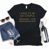 I Have to Be Successful Because I Like Expensive Shit Unisex Short Sleeve Shirt