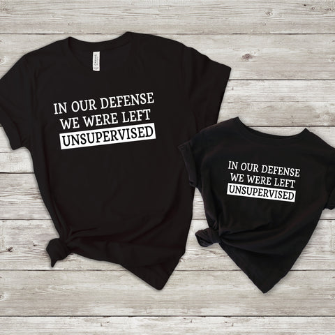 In Our Defense We Were Left Unsupervised Daddy and Me Shirts