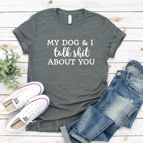My Dog & I Talk Shit About You Short Sleeve Shirt